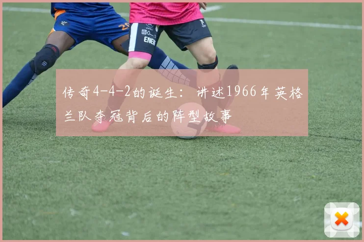 传奇4-4-2的诞生：讲述1966年英格兰队夺冠背后的阵型故事